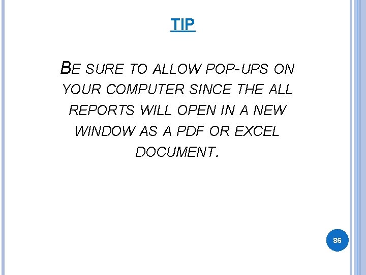 TIP BE SURE TO ALLOW POP-UPS ON YOUR COMPUTER SINCE THE ALL REPORTS WILL TIP BE SURE TO ALLOW POP-UPS ON YOUR COMPUTER SINCE THE ALL REPORTS WILL