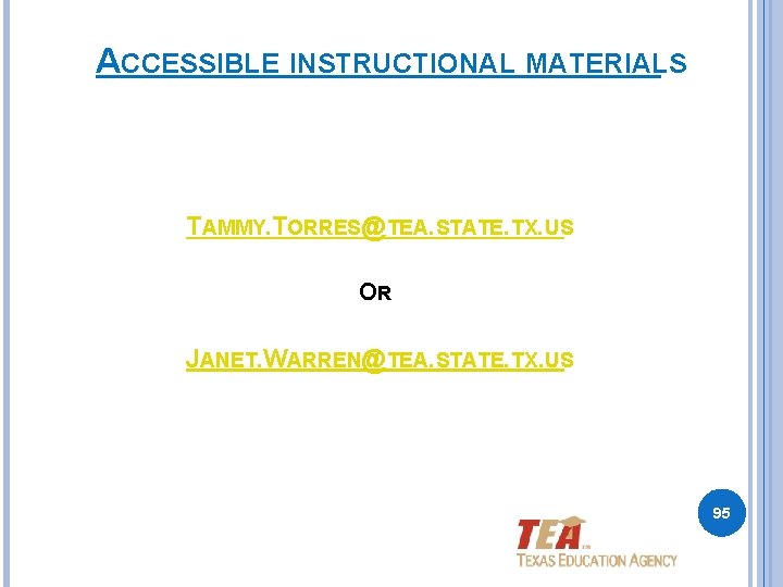 ACCESSIBLE INSTRUCTIONAL MATERIALS TAMMY. TORRES@TEA. STATE. TX. US OR JANET. WARREN@TEA. STATE. TX. US ACCESSIBLE INSTRUCTIONAL MATERIALS TAMMY. TORRES@TEA. STATE. TX. US OR JANET. WARREN@TEA. STATE. TX. US