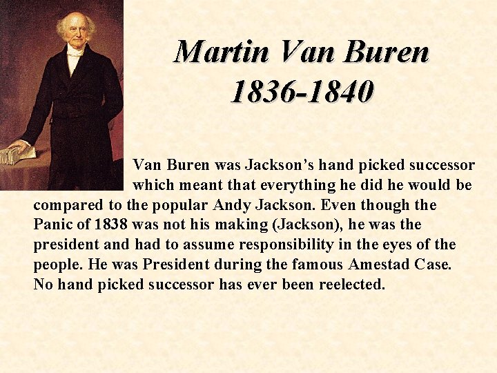 Martin Van Buren 1836 -1840 Van Buren was Jackson’s hand picked successor which meant