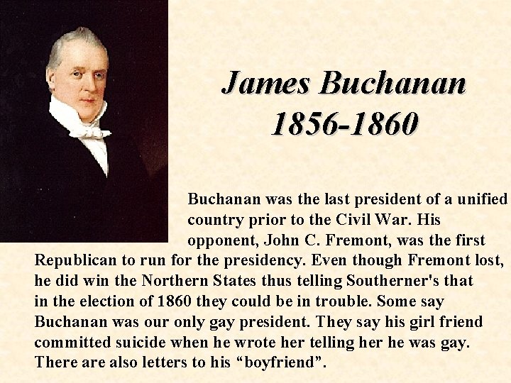 James Buchanan 1856 -1860 Buchanan was the last president of a unified country prior