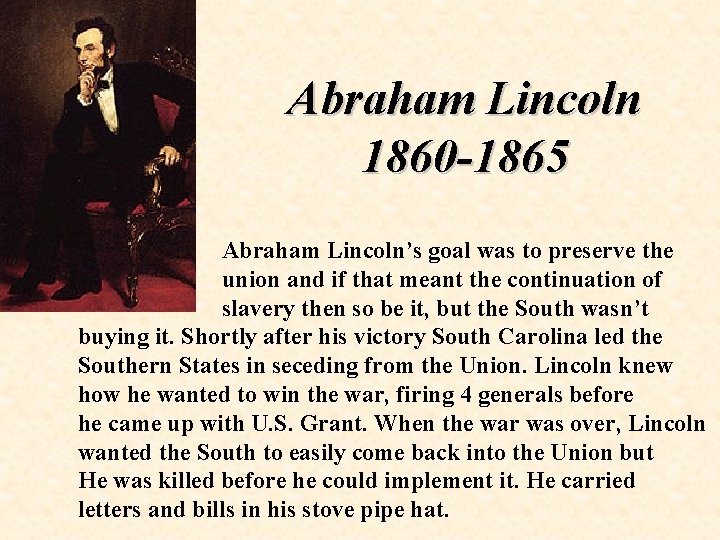 Abraham Lincoln 1860 -1865 Abraham Lincoln’s goal was to preserve the union and if