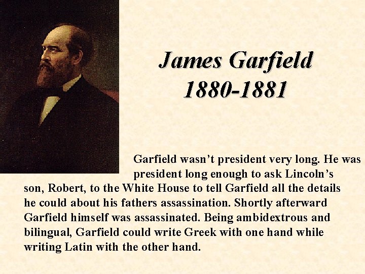 James Garfield 1880 -1881 Garfield wasn’t president very long. He was president long enough