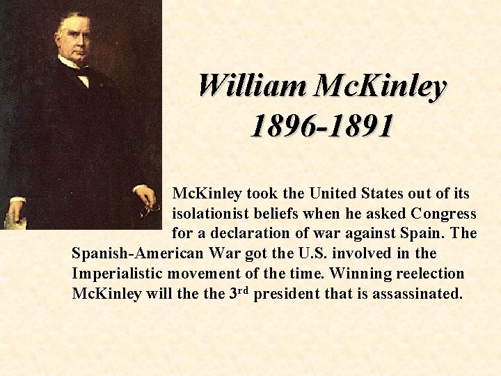 William Mc. Kinley 1896 -1891 Mc. Kinley took the United States out of its