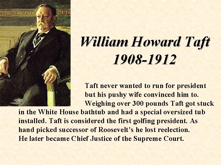 William Howard Taft 1908 -1912 Taft never wanted to run for president but his