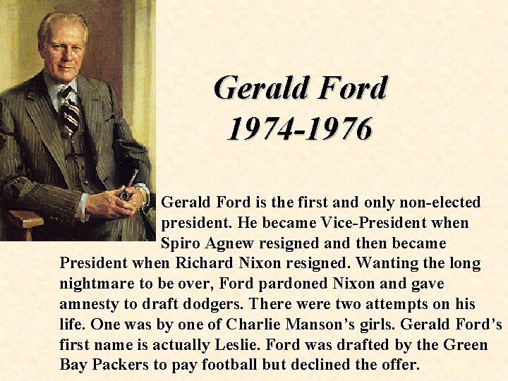 Gerald Ford 1974 -1976 Gerald Ford is the first and only non-elected president. He