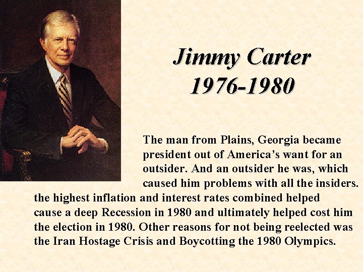 Jimmy Carter 1976 -1980 The man from Plains, Georgia became president out of America’s