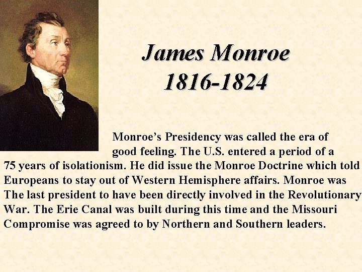 James Monroe 1816 -1824 Monroe’s Presidency was called the era of good feeling. The