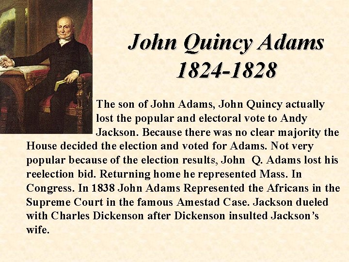 John Quincy Adams 1824 -1828 The son of John Adams, John Quincy actually lost