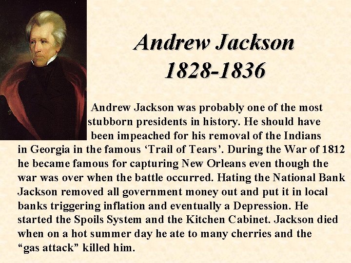 Andrew Jackson 1828 -1836 Andrew Jackson was probably one of the most stubborn presidents