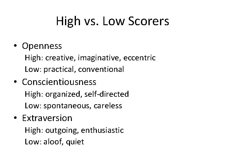 High vs. Low Scorers • Openness High: creative, imaginative, eccentric Low: practical, conventional •