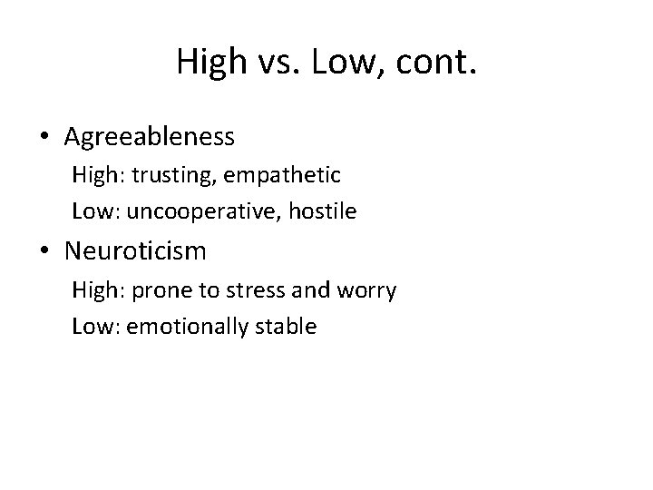 High vs. Low, cont. • Agreeableness High: trusting, empathetic Low: uncooperative, hostile • Neuroticism