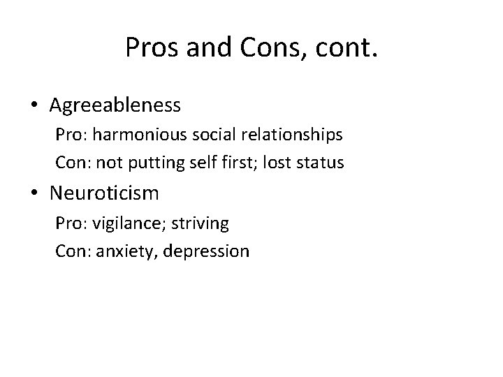Pros and Cons, cont. • Agreeableness Pro: harmonious social relationships Con: not putting self