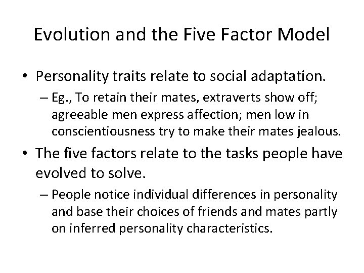 Evolution and the Five Factor Model • Personality traits relate to social adaptation. –