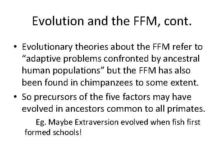 Evolution and the FFM, cont. • Evolutionary theories about the FFM refer to “adaptive