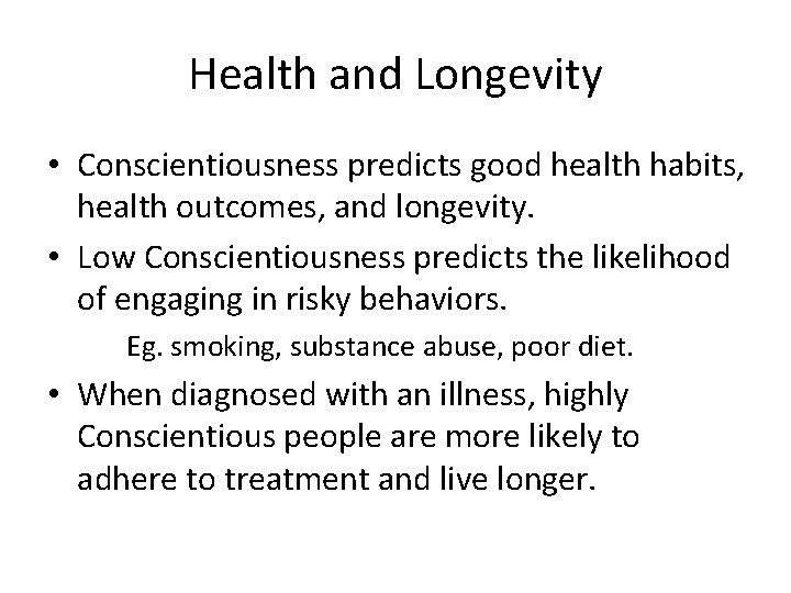 Health and Longevity • Conscientiousness predicts good health habits, health outcomes, and longevity. •
