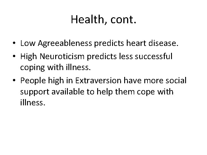 Health, cont. • Low Agreeableness predicts heart disease. • High Neuroticism predicts less successful