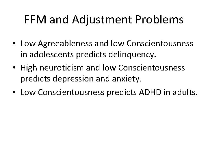 FFM and Adjustment Problems • Low Agreeableness and low Conscientousness in adolescents predicts delinquency.