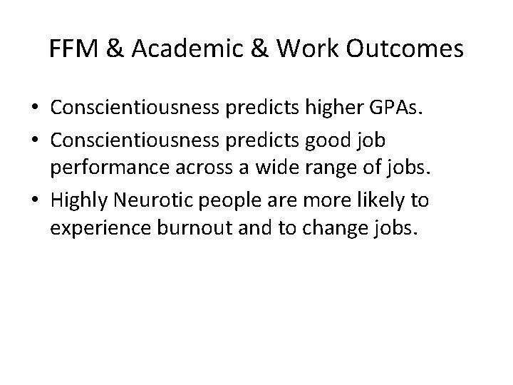 FFM & Academic & Work Outcomes • Conscientiousness predicts higher GPAs. • Conscientiousness predicts