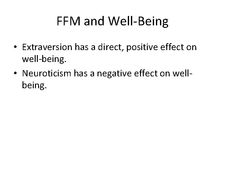 FFM and Well-Being • Extraversion has a direct, positive effect on well-being. • Neuroticism