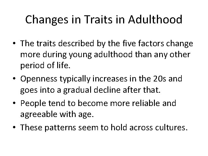 Changes in Traits in Adulthood • The traits described by the five factors change