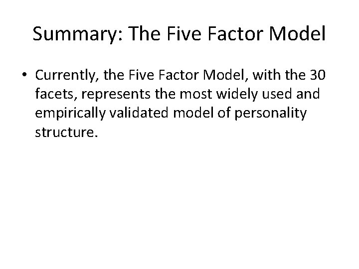 Summary: The Five Factor Model • Currently, the Five Factor Model, with the 30