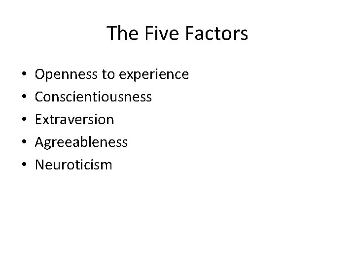 The Five Factors • • • Openness to experience Conscientiousness Extraversion Agreeableness Neuroticism 