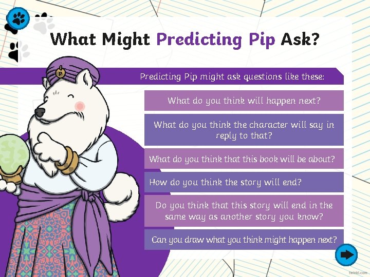 What Might Predicting Pip Ask? Predicting Pip might ask questions like these: What do