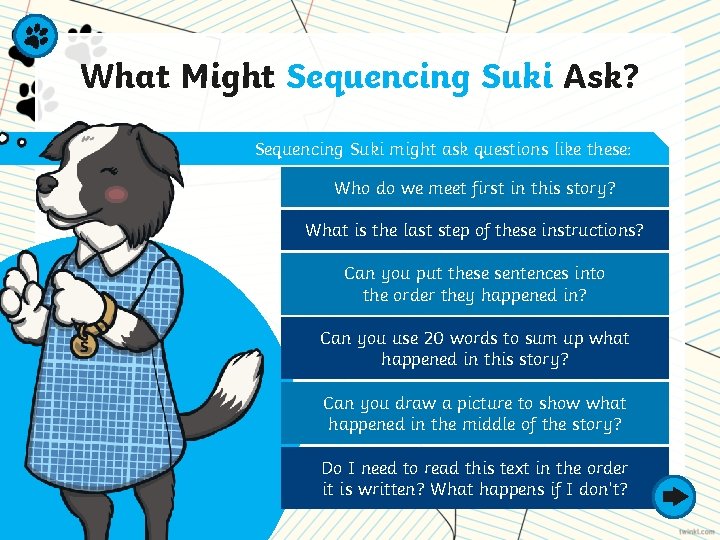 What Might Sequencing Suki Ask? Sequencing Suki might ask questions like these: Who do