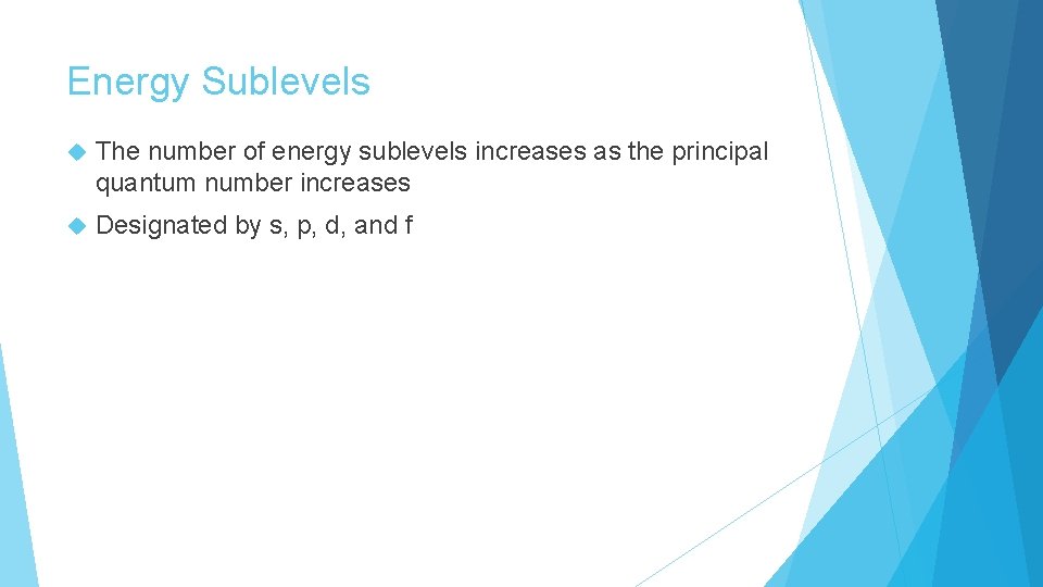 Energy Sublevels The number of energy sublevels increases as the principal quantum number increases