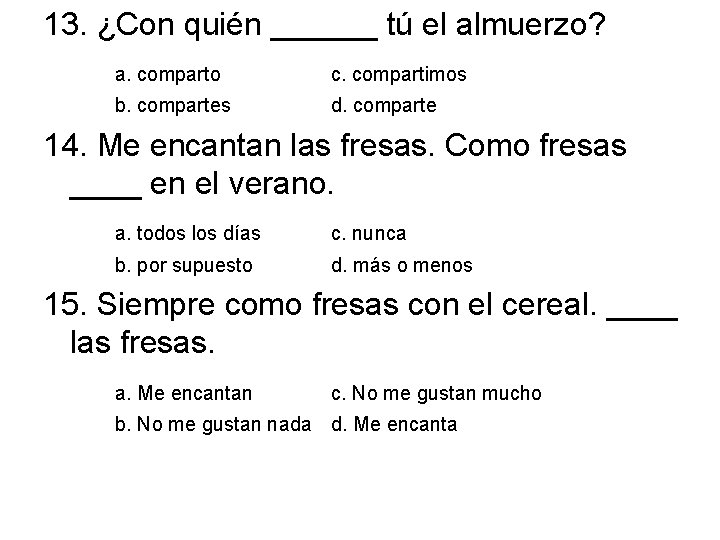 13. ¿Con quién ______ tú el almuerzo? a. comparto c. compartimos b. compartes d.