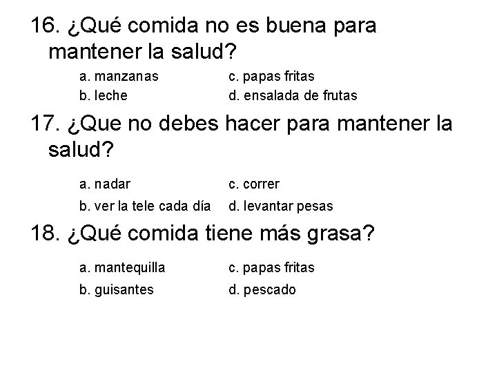 16. ¿Qué comida no es buena para mantener la salud? a. manzanas b. leche