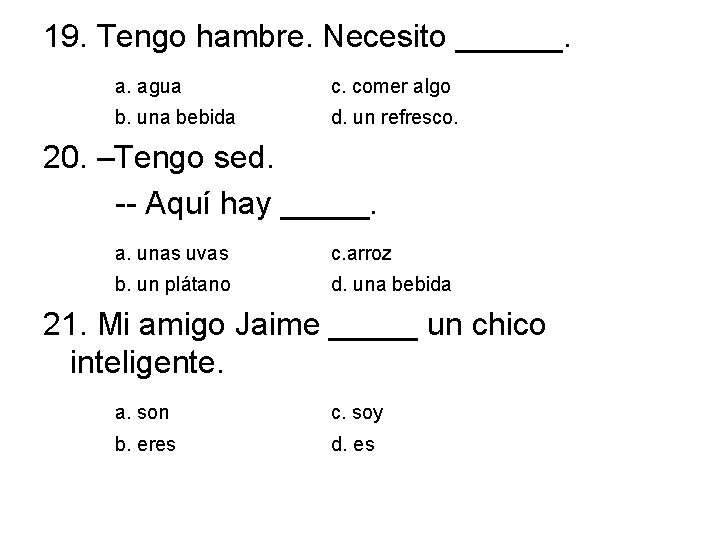 19. Tengo hambre. Necesito ______. a. agua c. comer algo b. una bebida d.