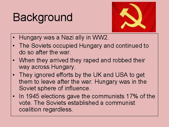 Background • Hungary was a Nazi ally in WW 2. • The Soviets occupied