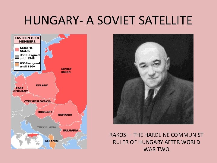 HUNGARY- A SOVIET SATELLITE RAKOSI – THE HARDLINE COMMUNIST RULER OF HUNGARY AFTER WORLD