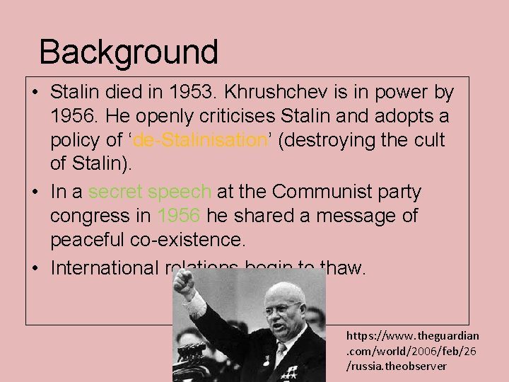 Background • Stalin died in 1953. Khrushchev is in power by 1956. He openly