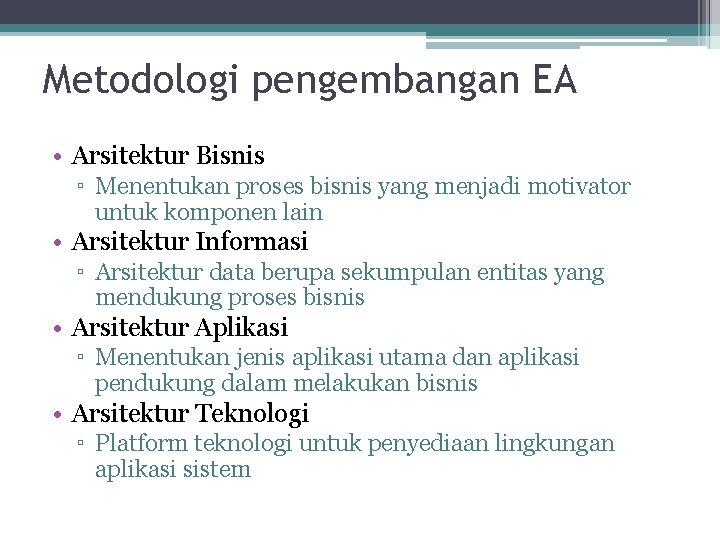 Metodologi pengembangan EA • Arsitektur Bisnis ▫ Menentukan proses bisnis yang menjadi motivator untuk