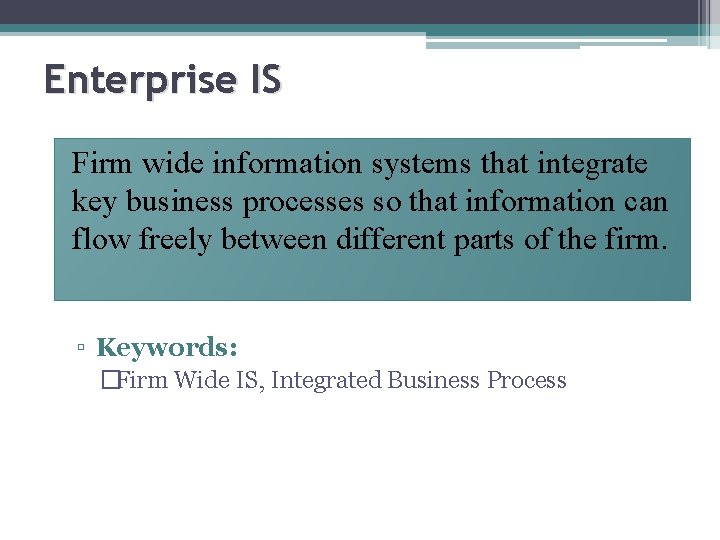 Enterprise IS Firm wide information systems that integrate key business processes so that information