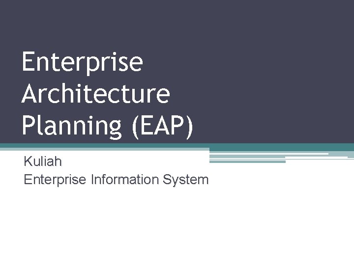 Enterprise Architecture Planning (EAP) Kuliah Enterprise Information System 