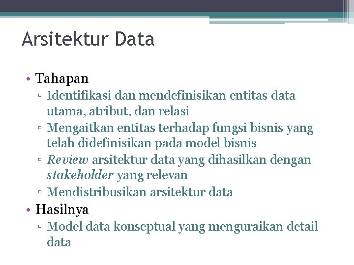 Arsitektur Data • Tahapan ▫ Identifikasi dan mendefinisikan entitas data utama, atribut, dan relasi