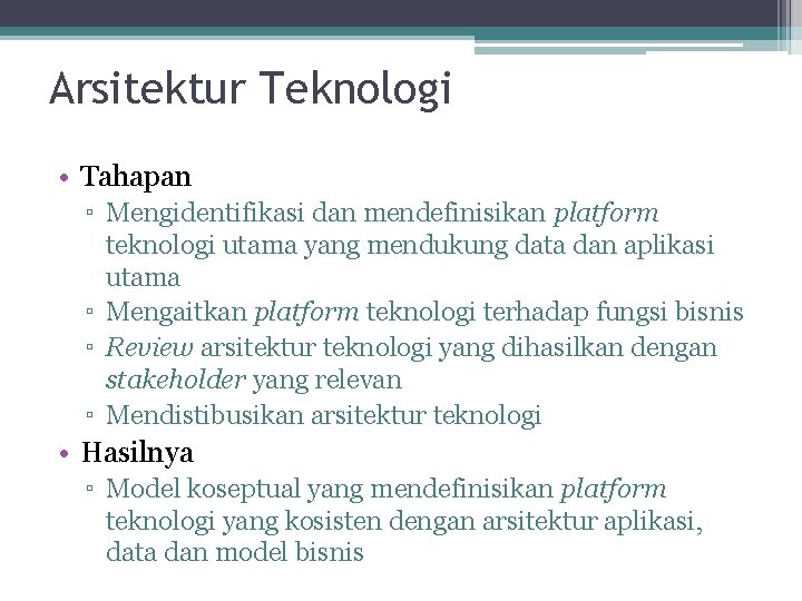 Arsitektur Teknologi • Tahapan ▫ Mengidentifikasi dan mendefinisikan platform teknologi utama yang mendukung data