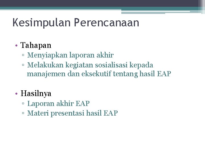 Kesimpulan Perencanaan • Tahapan ▫ Menyiapkan laporan akhir ▫ Melakukan kegiatan sosialisasi kepada manajemen