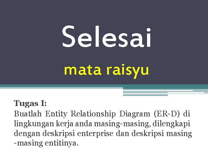 Selesai mata raisyu Tugas I: Buatlah Entity Relationship Diagram (ER-D) di lingkungan kerja anda