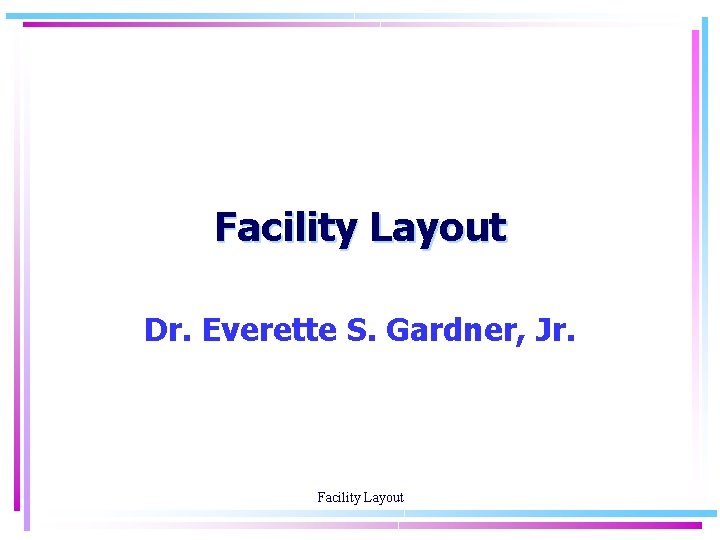 Facility Layout Dr. Everette S. Gardner, Jr. Facility Layout 