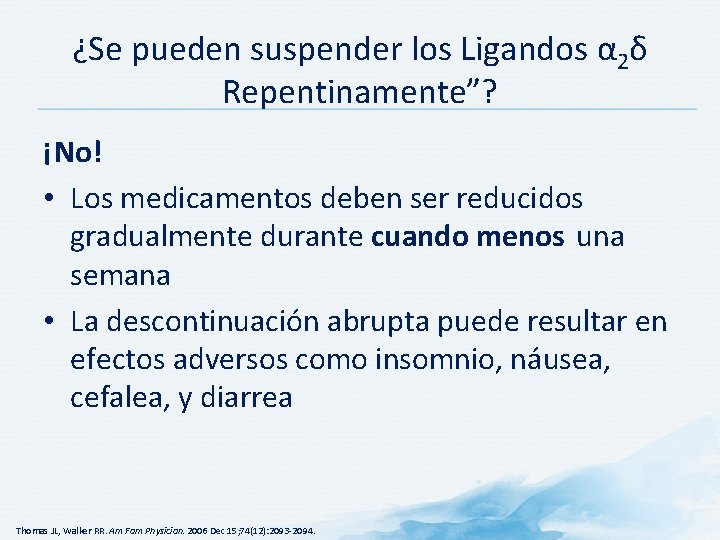 ¿Se pueden suspender los Ligandos α 2δ Repentinamente”? ¡No! • Los medicamentos deben ser