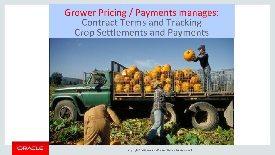 Grower Pricing / Payments manages: Contract Terms and Tracking Crop Settlements and Payments Copyright