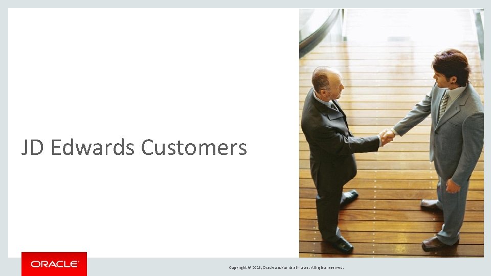 JD Edwards Customers Copyright © 2015, Oracle and/or its affiliates. All rights reserved. 