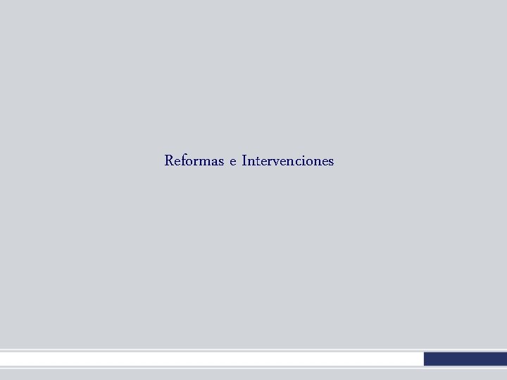 Reformas e Intervenciones Reformas e Intervenciones