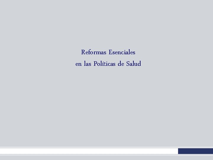 Reformas Esenciales en las Políticas de Salud Reformas Esenciales en las Políticas de Salud