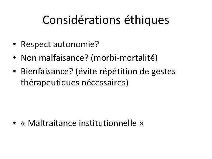 Considérations éthiques • Respect autonomie? • Non malfaisance? (morbi-mortalité) • Bienfaisance? (évite répétition de