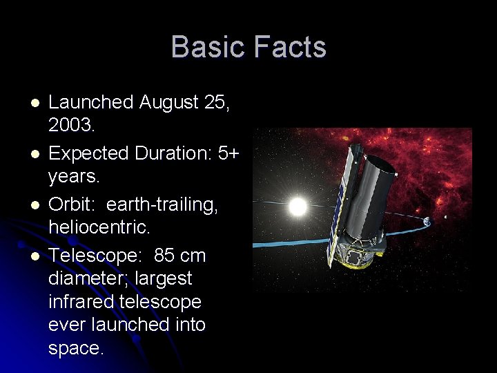 Basic Facts l l Launched August 25, 2003. Expected Duration: 5+ years. Orbit: earth-trailing,